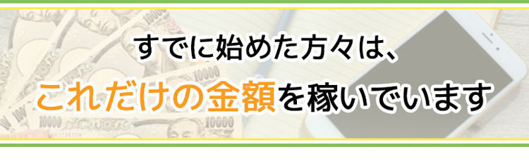 すでに始めた方々は、これだけの金額を稼いでいます